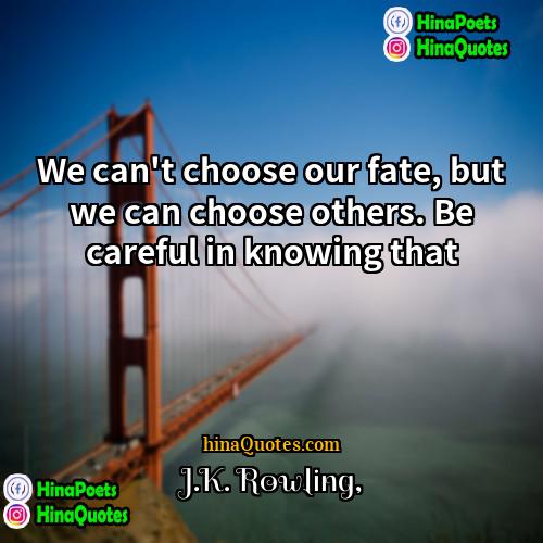 JK Rowling Quotes | We can't choose our fate, but we